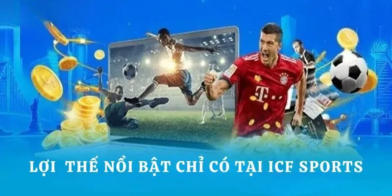 Lợi thế nổi bật chỉ có tại sảnh ICF Sports